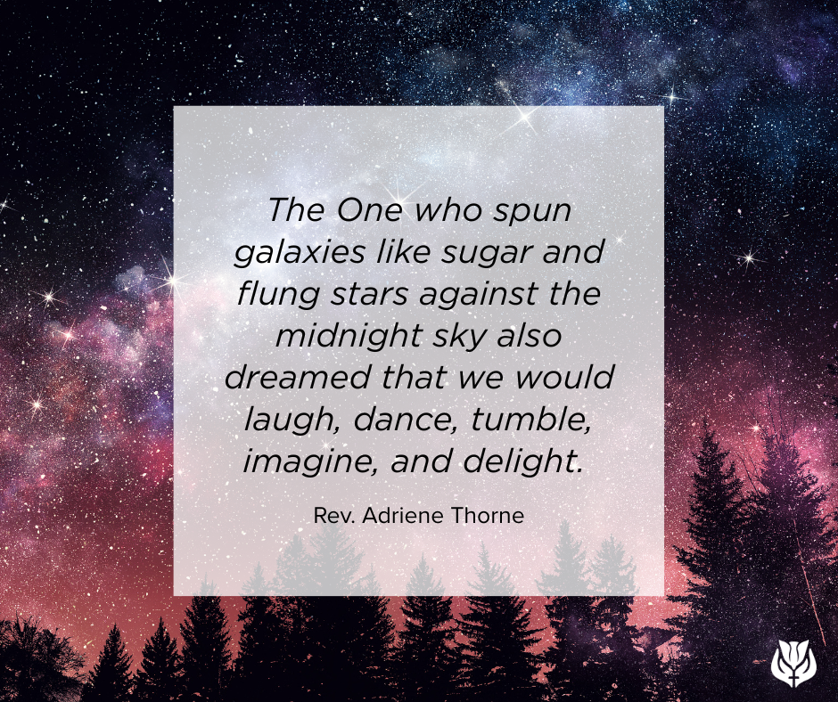 an image of stars against a pink and purple night sky with the words The One who spun galaxies like sugar and flung stars against the midnight sky also dreamed that we would laugh, dance, tumble, imagine, and delight. - Rev. Adriene Thorne
